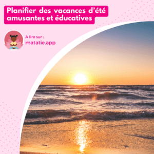 Planifier des vacances d’été amusantes et éducatives.